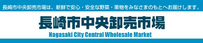 長崎市中央卸売市場｜長崎市中央卸売市場は、新鮮で安心・安全な野菜・果物をみなさまのもとへお届けします